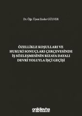 Özellikle Koşulları ve Hukuki Sonuçları Çerçevesinde İş Sözleşmesinin Rızaya Dayalı Devri Yoluyla İşçi Geçişi