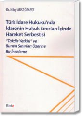 Türk İdare Hukuku'nda İdarenin Hukuk Sınırları İçinde Hareket Serbestisi