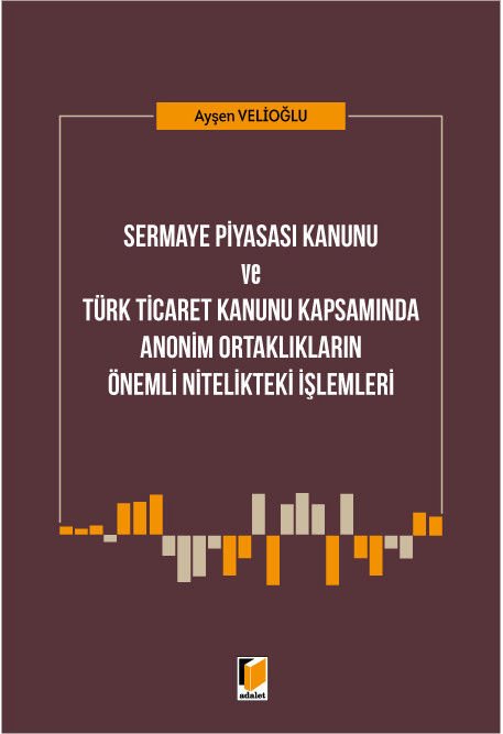Sermaye Piyasası Kanunu ve Türk Ticaret Kanunu Kapsamında Anonim Ortaklıkların Önemli Nitelikteki İşlemleri