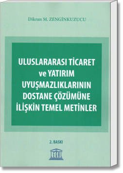 Uluslararası Ticaret ve Yatırım Uyuşmazlıklarının Dostane Çözümüne İlişkin Temel Metinler