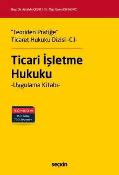''Teoriden Pratiğe'' Ticaret Hukuku Dizisi –C.I– ''Ticari İşletme Hukuku''