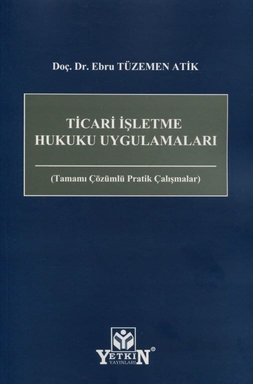 Tamamı Çözümlü Pratik Çalışmalar Ticari İşletme Hukuku Uygulamaları