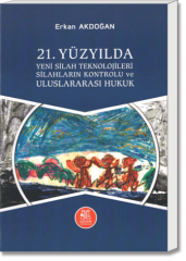 21. Yüzyılda Yeni Silah Teknojileri, Silahların Kontrolu ve Uluslararası Hukuk