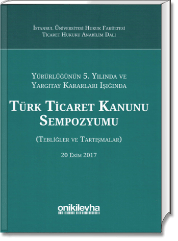 Türk Ticaret Kanunu Sempozyumu (Tebliğler ve Tartışmalar) (20 Ekim 2017)