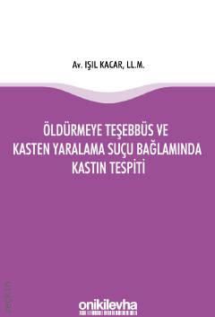 Öldürmeye Teşebbüs ve Kasten Yaralama Suçu Bağlamında Kastın Tespiti