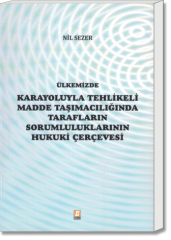 Ülkemizde Karayoluyla Tehlikeli Madde Taşımacılığında Tarafların Sorumluluklarının Hukuki Çerçevesi
