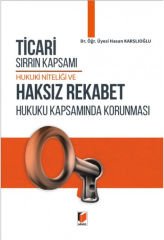 Ticari Sırrın Kapsamı Hukuki Niteliği ve Haksız Rekabet Hukuku Kapsamında Korunması