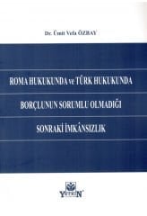 Roma Hukukunda ve Türk Hukukunda Borçlunun Sorumlu Olmadığı Sonraki İmkânsızlık