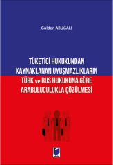 Tüketici Hukukundan Kaynaklanan Uyuşmazlıkların Türk ve Rus Hukukuna Göre Arabuluculukla Çözülmesi