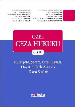 Özel Ceza Hukuku - Cilt III - Hürriyete, Şerefe, Özel Hayata, Hayatın Gizli Alanına Karşı Suçlar (TCK m. 106-140)