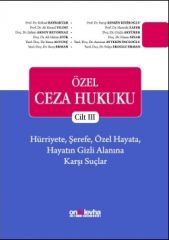 Özel Ceza Hukuku - Cilt III - Hürriyete, Şerefe, Özel Hayata, Hayatın Gizli Alanına Karşı Suçlar (TCK m. 106-140)