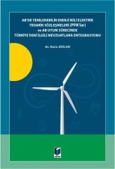 AB'de Yenilenebilir Enerji İkili Elektrik Tedarik Sözleşmeleri (PPA'lar) ve AB Uyum Sürecinde Türkiye'deki İlgili Mevzuatlara Entegrasyonu