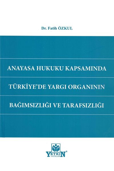 Anayasa Hukuku Kapsamında Türkiye'de Yargı Organının Bağımsızlığı ve Tarafsızlığı