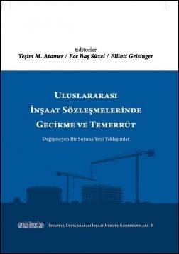 Uluslararası İnşaat Sözleşmelerinde Gecikme ve Temerrüt (İstanbul Uluslararası İnşaat Hukuku Konferansları-II)
