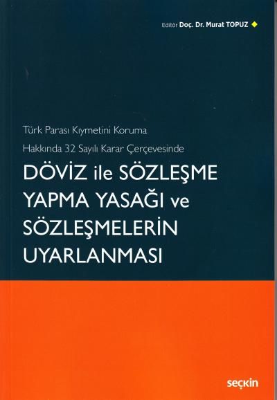 Türk Parası Kıymetini Koruma Hakkında 32 Sayılı Karar Çerçevesinde Döviz ile Sözleşme Yapma Yasağı ve Sözleşmelerin Uyarlanması