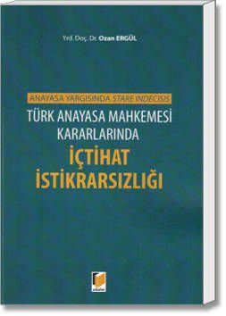 Türk Anayasa Mahkemesi Kararlarında İçtihat İstikrarsızlığı
