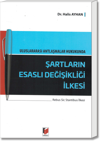 Uluslararası Antlaşmalar Hukukunda Şartların Esaslı Değişikliği İlkesi (Rebus Sic Stantibus İlkesi)