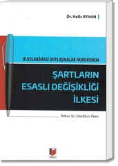 Uluslararası Antlaşmalar Hukukunda Şartların Esaslı Değişikliği İlkesi (Rebus Sic Stantibus İlkesi)