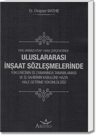 FIDIC (Kırmızı Kitap -1999) Çerçevesinde Uluslararası İnşaat Sözleşmelerinde Yüklenicinin İşi Zamanında Tamamlaması ve İş Sahibinin Kabulüne Hazır Hale Getirme Yükümlülüğü