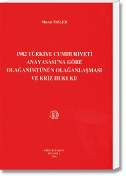 1982 Türkiye Cumhuriyeti Anayasası'na Göre Olağanüstünün Olağanlaşması ve Kriz Hukuku