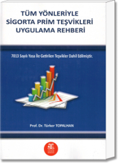 Tüm Yönleriyle Sigorta Prim teşvikleri Uygulama Rehberi (7013 Sayılı Yasa İle Getirilen teşvikler Dahil Edilmiştir.)