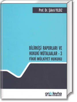 Bilirkişi Raporları ve Hukuki Mütalaalar - 3 (Fikri Mülkiyet Hukuku)