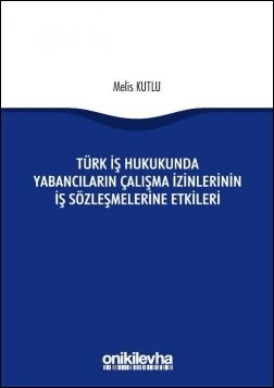 Türk İş Hukukunda Yabancıların Çalışma İzinlerinin İş Sözleşmelerine Etkileri