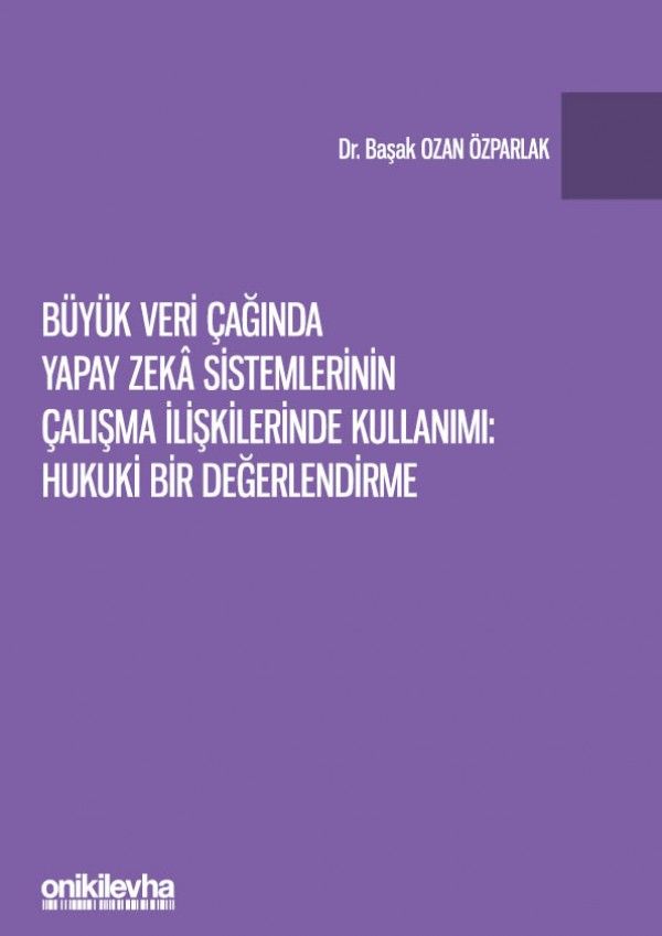 Büyük Veri Çağında Yapay Zeka Sistemlerinin Çalışma İlişkilerinde Kullanımı: Hukuki Bir Değerlendirme