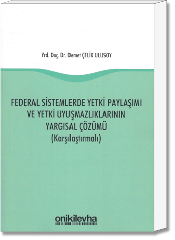 Federal Sistemlerde Yetki Paylaşımı ve Yetki Uyuşmazlıklarının Yargısal Çözümü (Karşılaştırmalı)