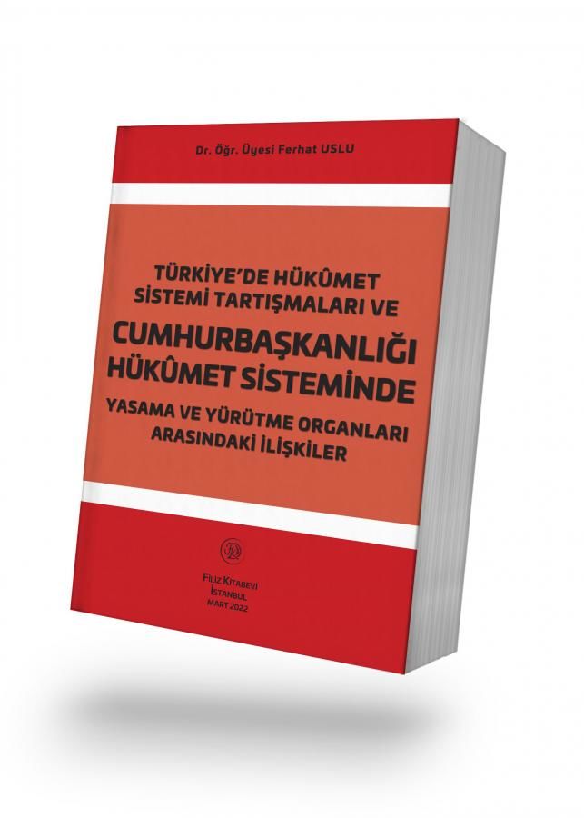 Türkiye’de Hükûmet Sistemi Tartışmaları Ve Cumhurbaşkanlığı Hükûmet Sisteminde Yasama Ve Yürütme Organları Arasındaki İlişkiler
