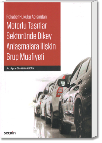 Rekabet Hukuku Açısından Motorlu Taşıtlar Sektöründe Dikey Anlaşmalara İlişkin Grup Muafiyeti