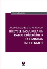 Anayasa Mahkemesine Yapılan Bireysel Başvuruların Kabul Edilebilirlik Bakımından İncelenmesi