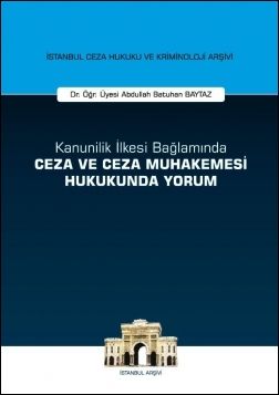 Kanunilik İlkesi Bağlamında Ceza ve Ceza Muhakemesi Hukukunda Yorum İstanbul Ceza Hukuku ve Kriminoloji Arşivi Yayın No: 14