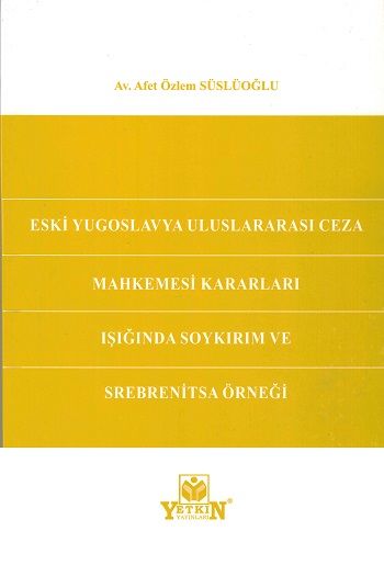Eski Yugoslavya Uluslararası Ceza Mahkemesi Kararları Işığında Soykırım ve Srebrenitsa Örneğİ