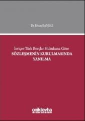 İsviçre-Türk Borçlar Hukukuna Göre Sözleşmenin Kurulmasında Yanılma