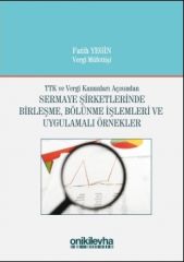 TTK ve Vergi Kanunları Açısından Sermaye Şirketlerinde Birleşme, Bölünme İşlemleri ve Uygulamalı Örnekler