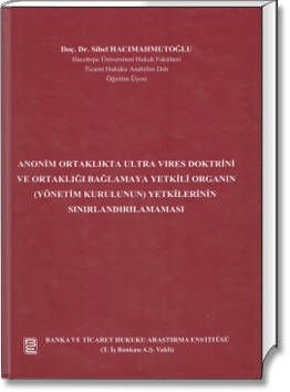 Anonim Ortaklıkta Ultra Vires Doktrini ve Ortaklığı Bağlamaya Yetkili Organın (Yönetim Kurulunun) Yetkilerinin Sınırlandırılmaması
