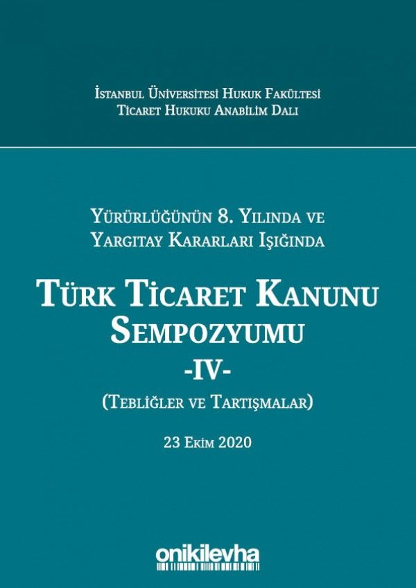 Yürürlüğünün 8. Yılında ve Yargıtay Kararları Işığında Türk Ticaret Kanunu Sempozyumu - IV - (Tebliğler - Tartışmalar) 23 Ekim 2020