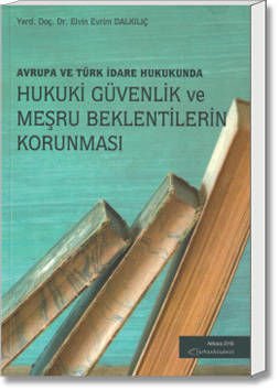 Avrupa ve Türk İdare Hukukunda Hukuki Güvenlik ve Meşru Beklentilerin Korunması