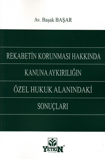 REKABETİN KORUNMASI HAKKINDA KANUNA AYKIRILIĞIN ÖZEL HUKUK ALANINDAKİ SONUÇLARI