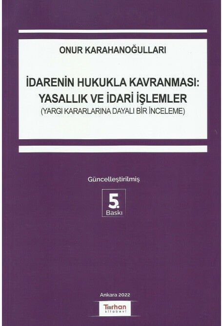 İdarenin Hukukla Kavranması: Yasallık ve İdari İşlemler (Yargı Kararlarına Dayalı Bir İnceleme)