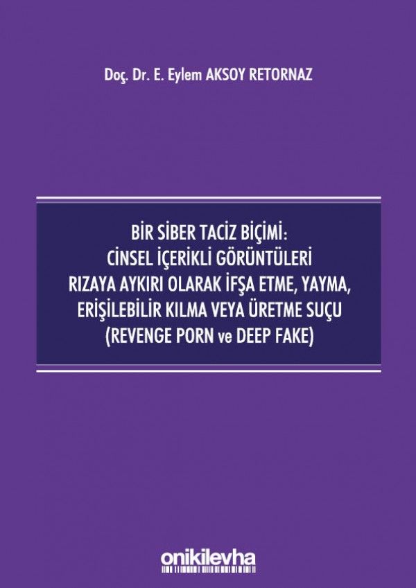 Bir Siber Taciz Biçimi : Cinsel İçerikli Görüntüleri Rızaya Aykırı Olarak İfşa Etme, Yayma, Erişilebilir Kılma veya Üretme Suçu (Revenge Porn ve Deep Fake)