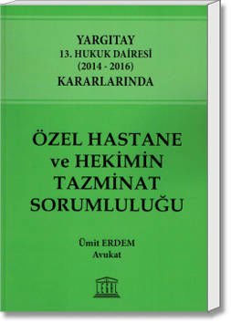 Özel Hastane ve Hekimin Tazminat Sorumluluğu (Yargıtay 13. Hukuk Dairesi (2014-2016) Kararlarında)