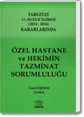 Özel Hastane ve Hekimin Tazminat Sorumluluğu (Yargıtay 13. Hukuk Dairesi (2014-2016) Kararlarında)