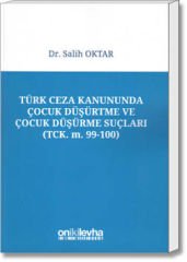 Türk Ceza Kanununda Çocuk Düşürtme ve Çocuk Düşürme Suçları (TCK. m. 99-100)