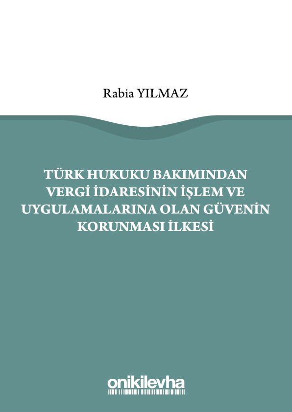 Türk Hukuku Bakımından Vergi İdaresinin İşlem ve Uygulamalarına Olan Güvenin Korunması İlkesi