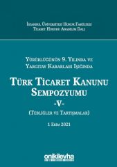 Yürürlüğünün 9. Yılında ve Yargıtay Kararları Işığında Türk Ticaret Kanunu Sempozyumu - V - (Tebliğler - Tartışmalar) 1 Ekim 2021