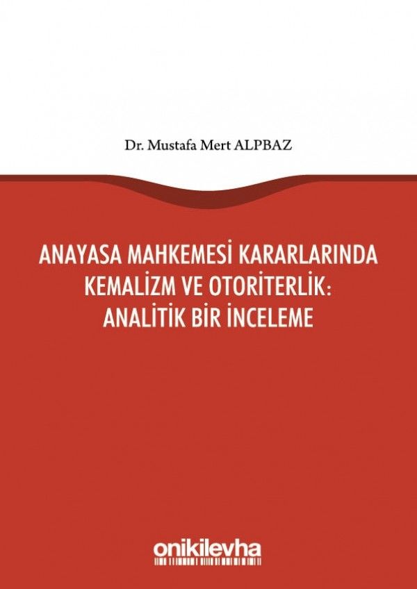 Anayasa Mahkemesi Kararlarında Kemalizm ve Otoriterlik : Analitik Bir İnceleme