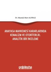 Anayasa Mahkemesi Kararlarında Kemalizm ve Otoriterlik : Analitik Bir İnceleme