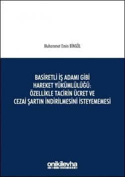 Basiretli İş Adamı Gibi Hareket Yükümlülüğü : Özellikle Tacirin Ücret ve Cezai Şartın İndirilmesini İsteyememesi